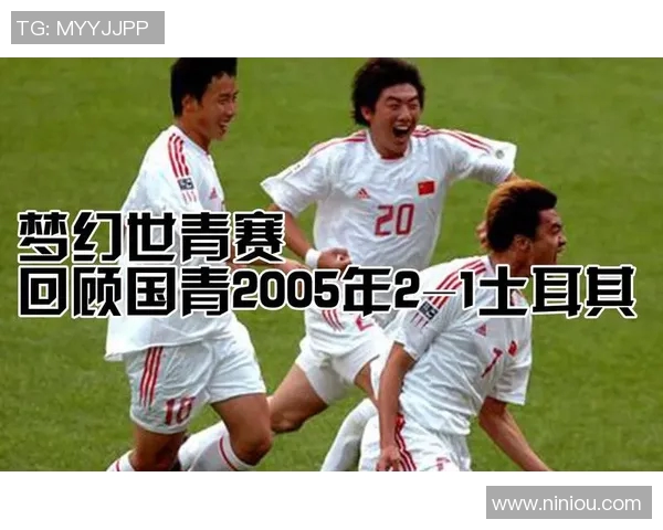 2005年世青赛中国队与土耳其队激战回顾与精彩瞬间分析 2005年世青赛中国队与土耳其队激战回顾与精彩瞬间分析